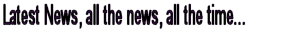 Latest News...